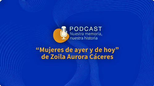 Nuestra memoria, nuestra historia: “Mujeres de ayer y de hoy” de Zoila Aurora Cáceres (podcast)